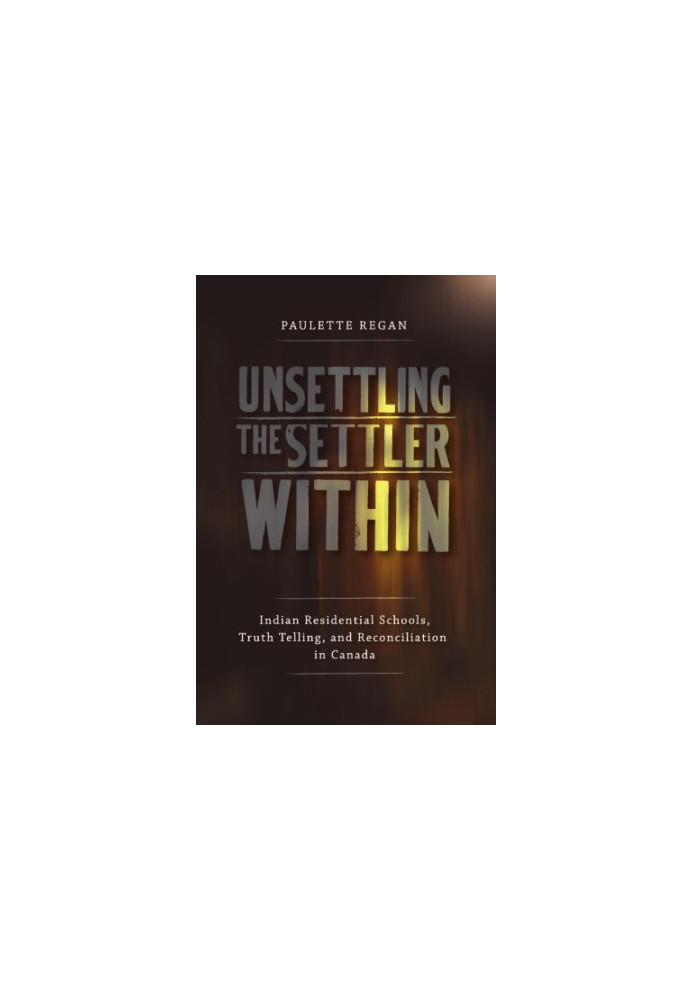 Unsettling the Settler Within: Indian Residential Schools, Truth Telling, and Reconciliation in Canada