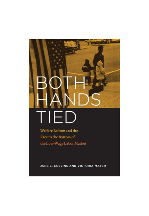 Both hands tied: welfare reform and the race to the bottom in the low-wage labor market