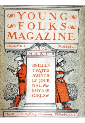 Young Folks Magazine, Vol. I, No. 1, March 1902 An Illustrated Monthly Journal for Boys & Girls