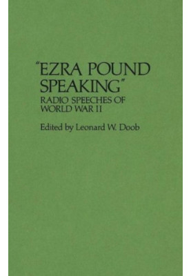 "Ezra Pound Speaking": Radio Speeches of World War II