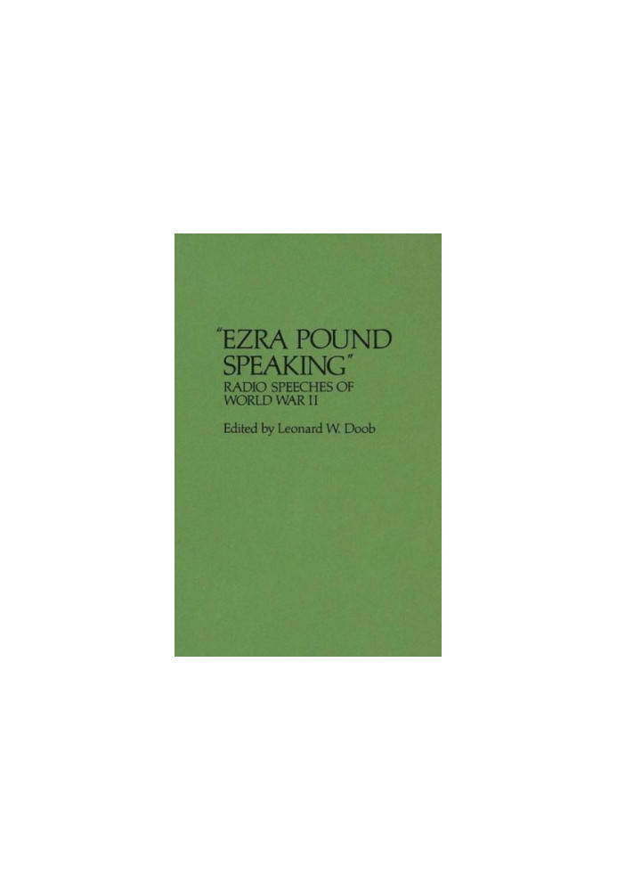 "Ezra Pound Speaking": Radio Speeches of World War II