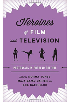 Heroines of Film and Television: Portrayals in Popular Culture edited