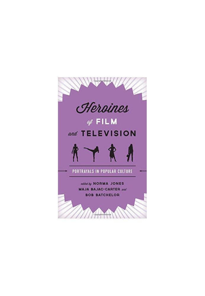 Heroines of Film and Television: Portrayals in Popular Culture edited