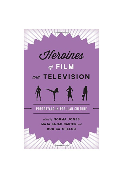 Heroines of Film and Television: Portrayals in Popular Culture edited