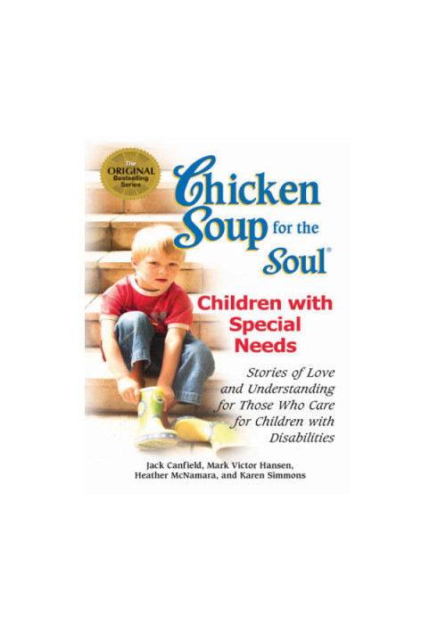 Chicken Soup for the Soul Children with Special Needs: Stories of Love and Understanding for Those Who Care for Children with