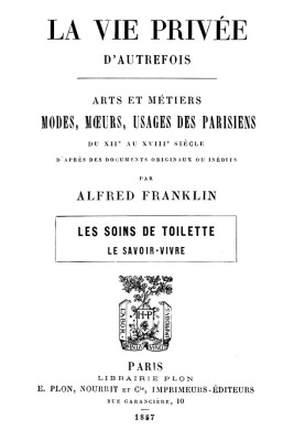 The private life of yesteryear; Arts and crafts, fashions, customs, customs of Parisians from the 12th to the 18th century. Toil