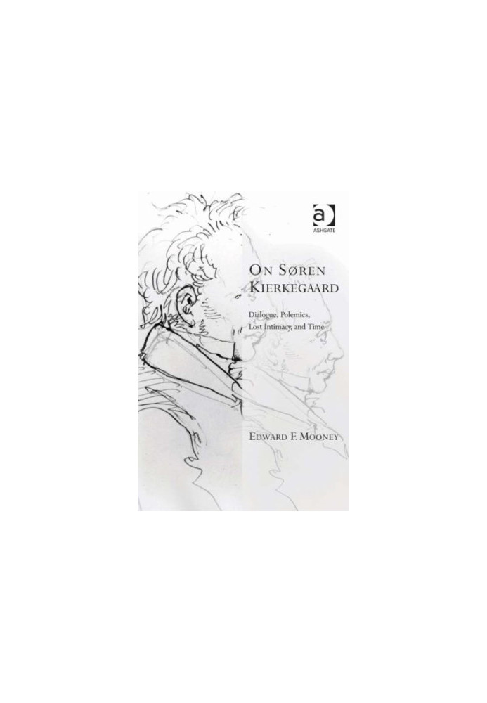 On Søren Kierkegaard : dialogue, polemics, lost intimacy, and time
