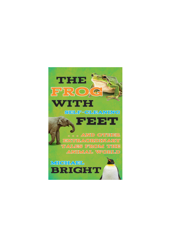 The Frog with Self-Cleaning Feet: . . . And Other Extraordinary Tales from the Animal World