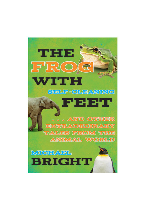 The Frog with Self-Cleaning Feet: . . . And Other Extraordinary Tales from the Animal World