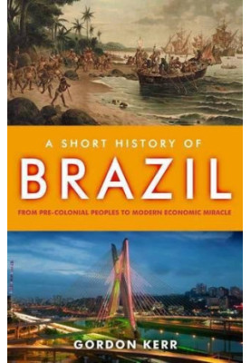 A Short History of Brazil: From Pre-Colonial Peoples to Modern Economic Miracle