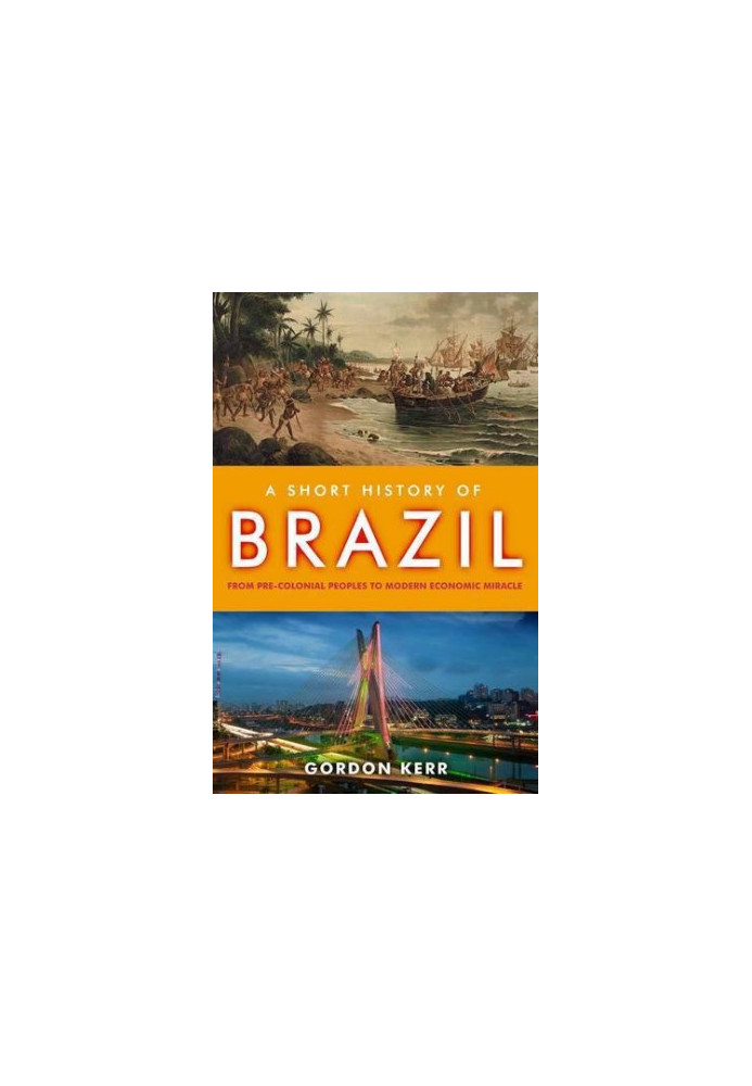 A Short History of Brazil: From Pre-Colonial Peoples to Modern Economic Miracle