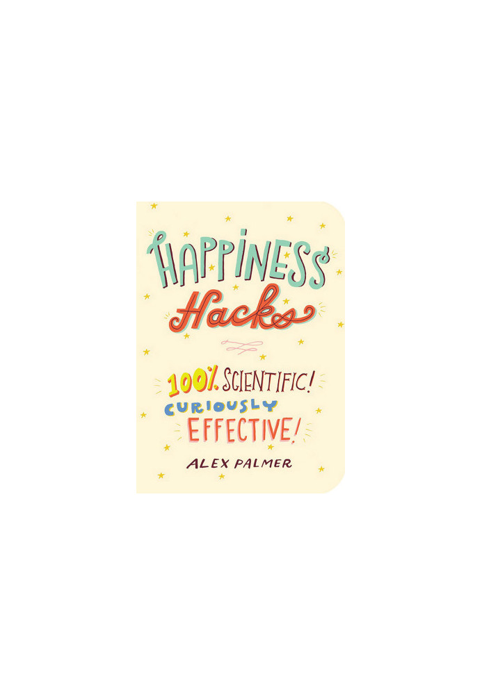 Happiness Hacks: 100% Scientific! Curiously Effective!