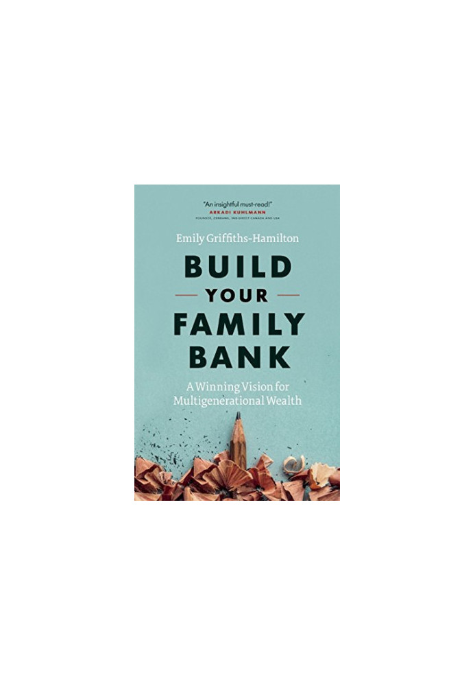 Build your family bank : a winning vision for multigenerational wealth