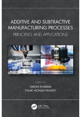 Additive and Subtractive Manufacturing Processes: Principles and Applications