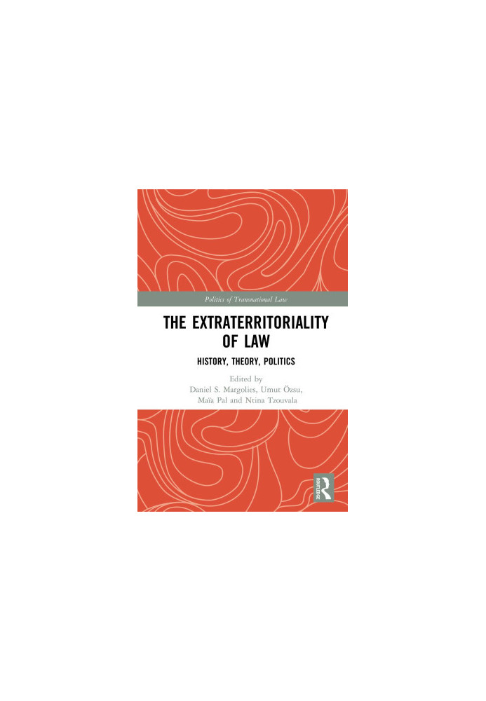The Extraterritoriality of Law. History, Theory, Politics