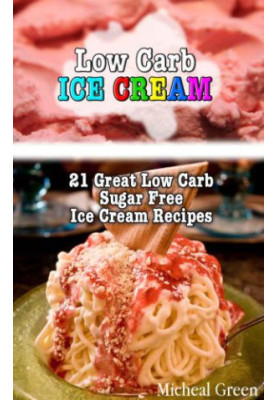 Low Carb Ice Cream: 21 Great Low Carb Sugar Free Ice Cream Recipes