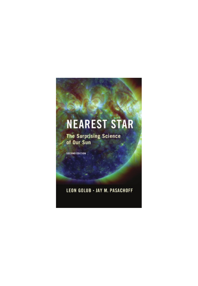 Nearest Star: The Surprising Science of our Sun