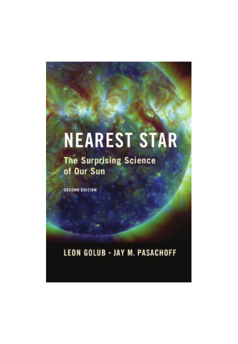 Nearest Star: The Surprising Science of our Sun