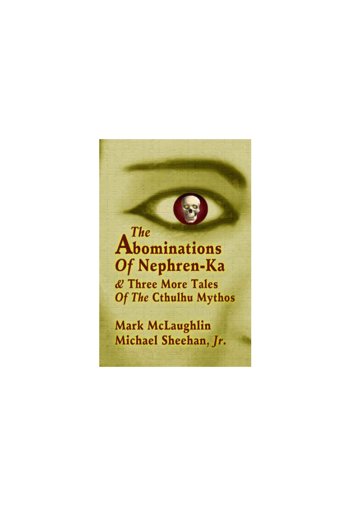 The Abominations Of Nephren-Ka & Three More Tales Of The Cthulhu Mythos