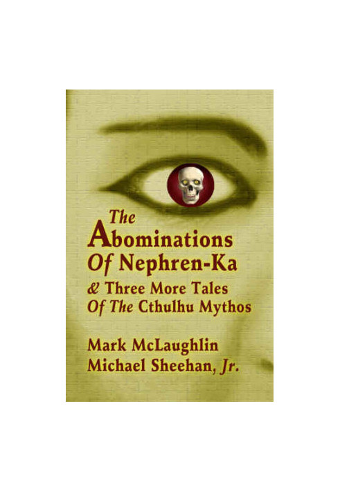 The Abominations Of Nephren-Ka & Three More Tales Of The Cthulhu Mythos