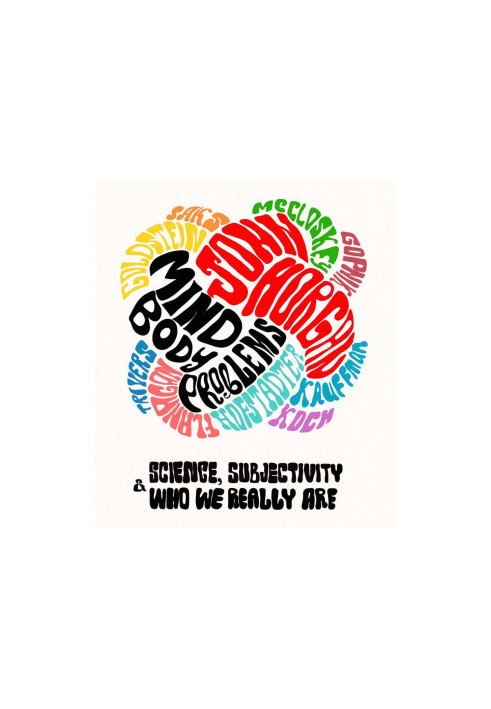 Mind-Body Problems: Science, Subjectivity & Who We Really Are