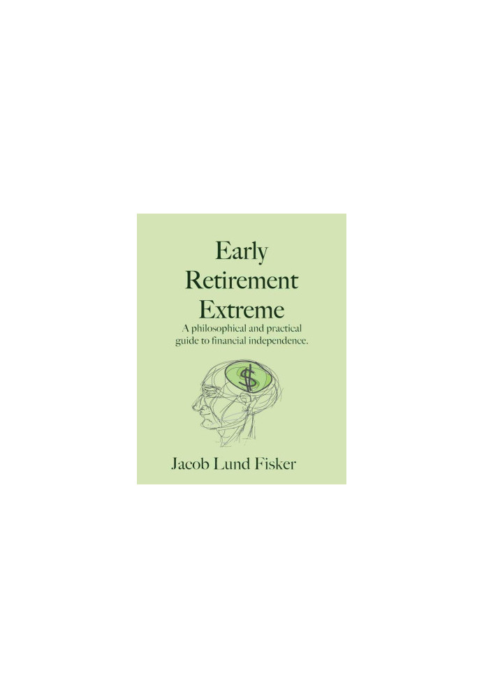 Early Retirement Extreme: A philosophical and practical guide to financial independence