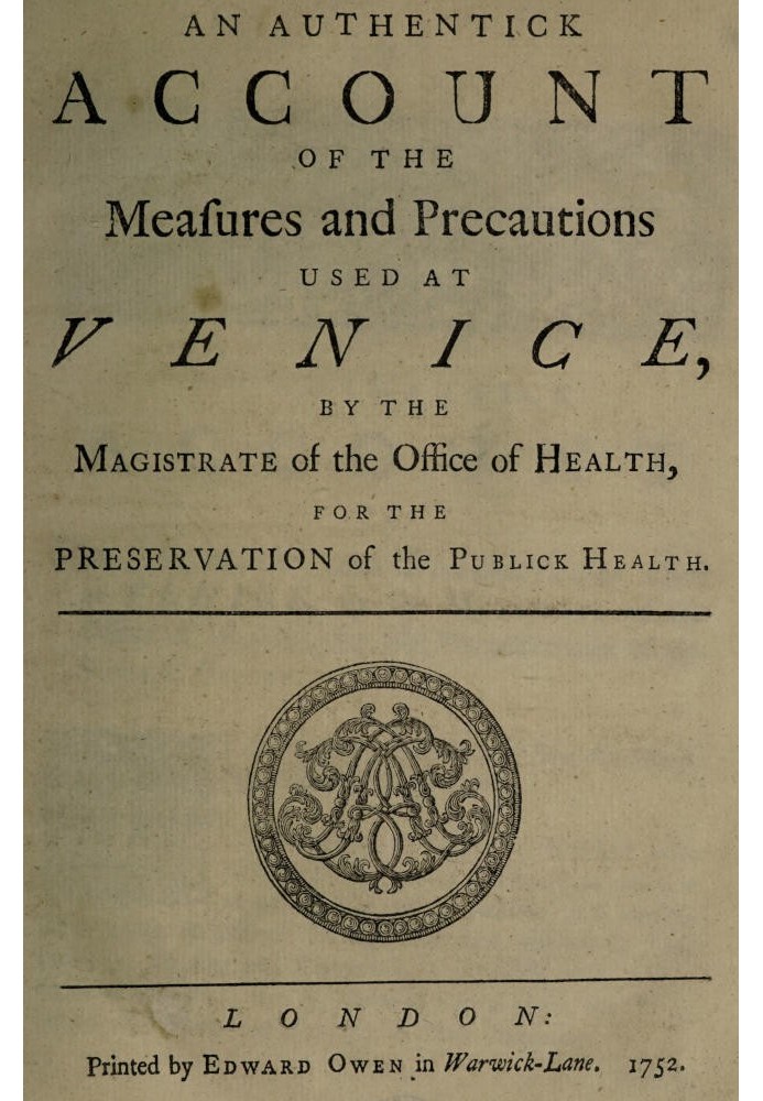 An Authentick Account of the Measures and Precautions Used at Venice By the Magistrate of the Office of Health, for the Preserva