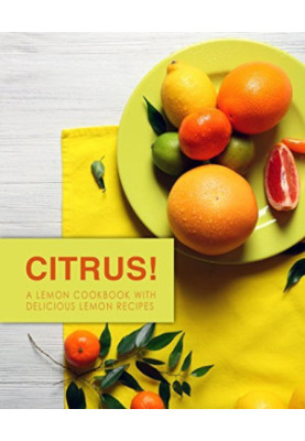 Citrus!: A Lemon Cookbook with Delicious Lemon Recipes (2nd Edition)