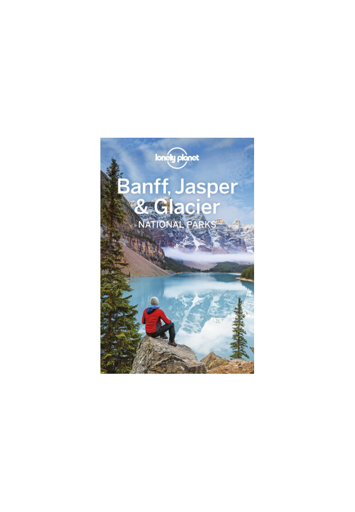 Lonely Planet Banff, Jasper & Glacier National Parks, 5th Edition