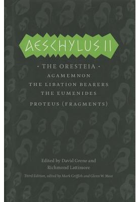 Aeschylus II: The Oresteia: Agamemnon, The Libation Bearers, The Eumenides, Proteus (Fragments) The Complete Greek Tragedies 