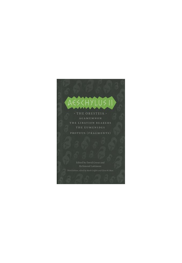 Aeschylus II: The Oresteia: Agamemnon, The Libation Bearers, The Eumenides, Proteus (Fragments) The Complete Greek Tragedies 