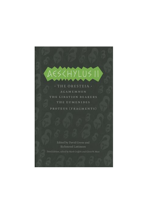 Aeschylus II: The Oresteia: Agamemnon, The Libation Bearers, The Eumenides, Proteus (Fragments) The Complete Greek Tragedies 