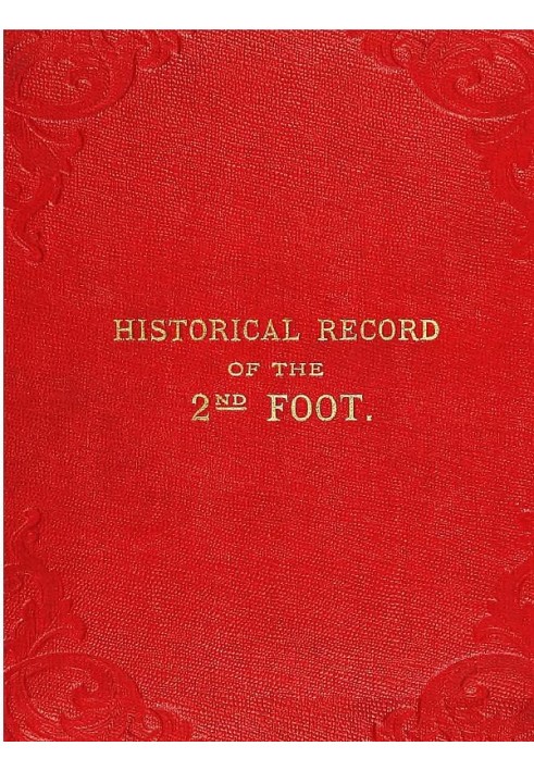 Historical Record of the Second, or Queen's Royal Regiment of Foot Containing an Account of the Formation of the Regiment in the