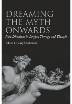 Dreaming the Myth Onwards - New Directions in Jungian Therapy and Thought