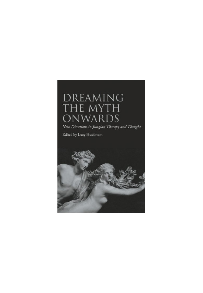 Dreaming the Myth Onwards - New Directions in Jungian Therapy and Thought