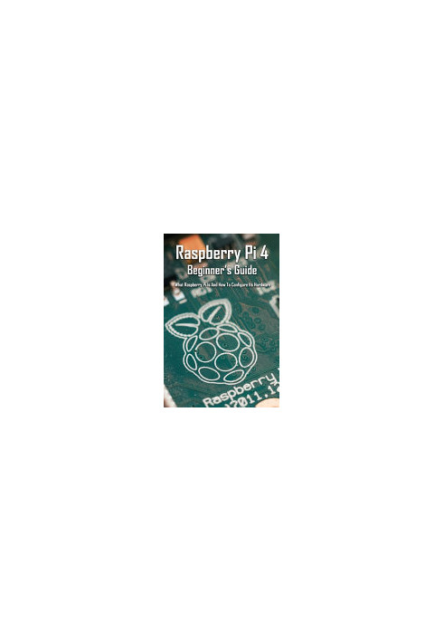 Raspberry Pi 4 Beginner's Guide: What Raspberry Pi Is and How to Configure Its Hardware: Raspberry Pi 4 4Gb