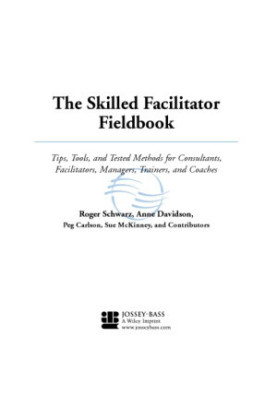 The Skilled Facilitator Fieldbook: Tips, Tools, and Tested Methods for Consultants, Facilitators, Managers, Trainers, and Coa