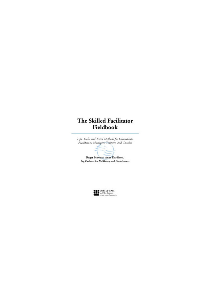 The Skilled Facilitator Fieldbook: Tips, Tools, and Tested Methods for Consultants, Facilitators, Managers, Trainers, and Coa