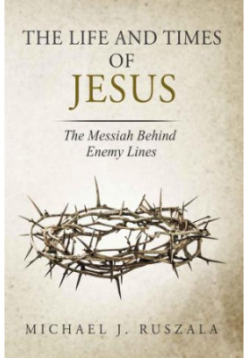 The Life and Times of Jesus: The Messiah Behind Enemy Lines (Part II)