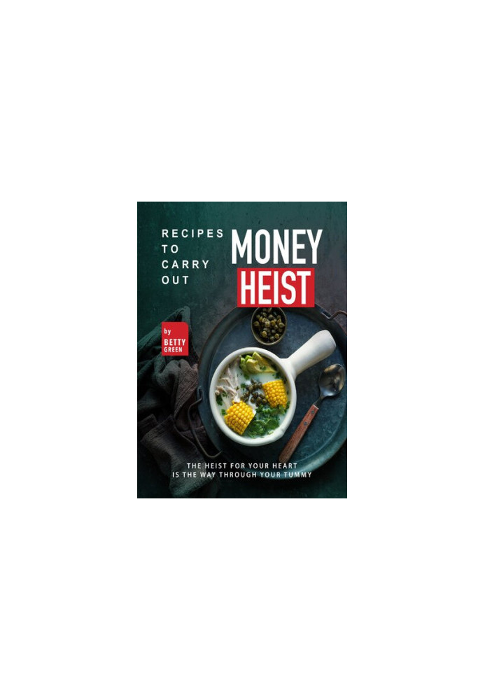 Recipes to Carry out Money Heist: The Heist for Your Heart is the Way through your Tummy