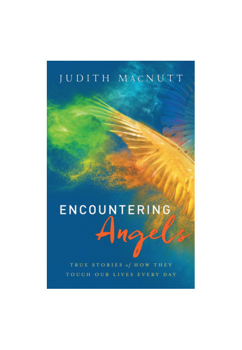 Encountering Angels: True Stories Of How They Touch Our Lives Every Day
