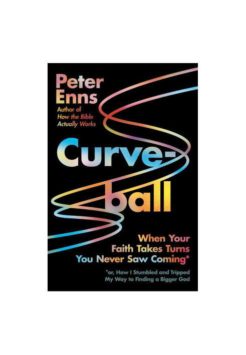 Curveball. When Your Faith Takes Turns You Never Saw Coming (or How I Stumbled and Tripped My Way to Finding a Bigger God)