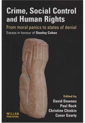 Crime, Social Control and Human Rights - From moral panics to states of denial, essays in honour of Stanley Cohen