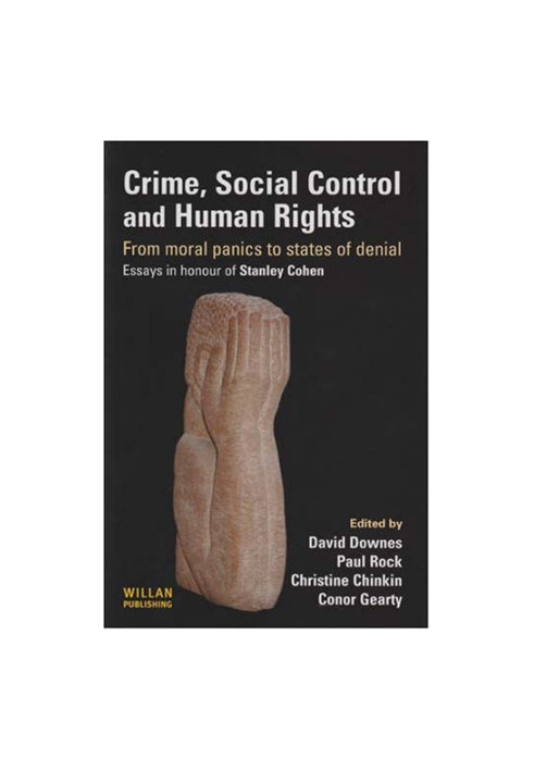 Crime, Social Control and Human Rights - From moral panics to states of denial, essays in honour of Stanley Cohen