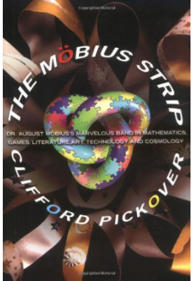 The Mobius Strip: Dr. August Mobius's Marvelous Band in Mathematics, Games, Literature, Art, Technology, and Cosmology