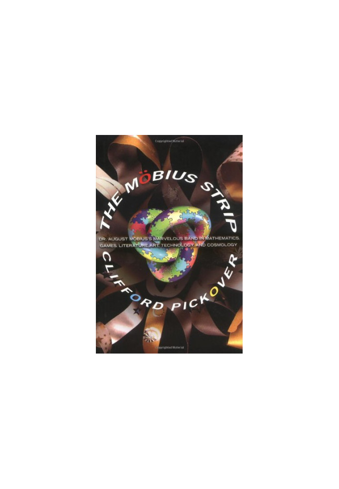 The Mobius Strip: Dr. August Mobius's Marvelous Band in Mathematics, Games, Literature, Art, Technology, and Cosmology