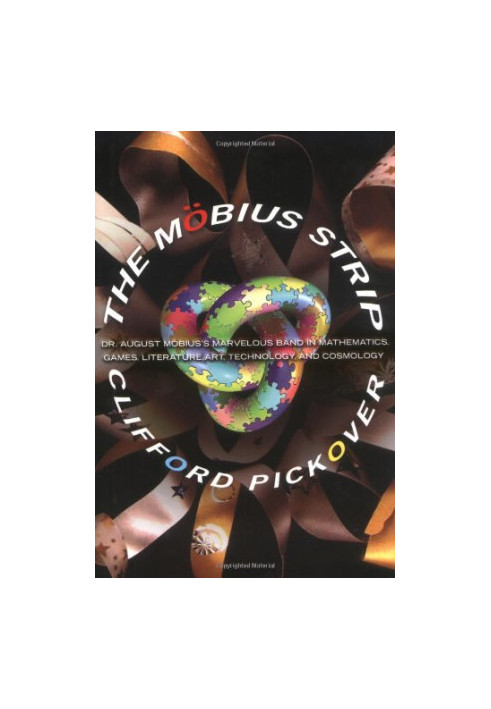 The Mobius Strip: Dr. August Mobius's Marvelous Band in Mathematics, Games, Literature, Art, Technology, and Cosmology