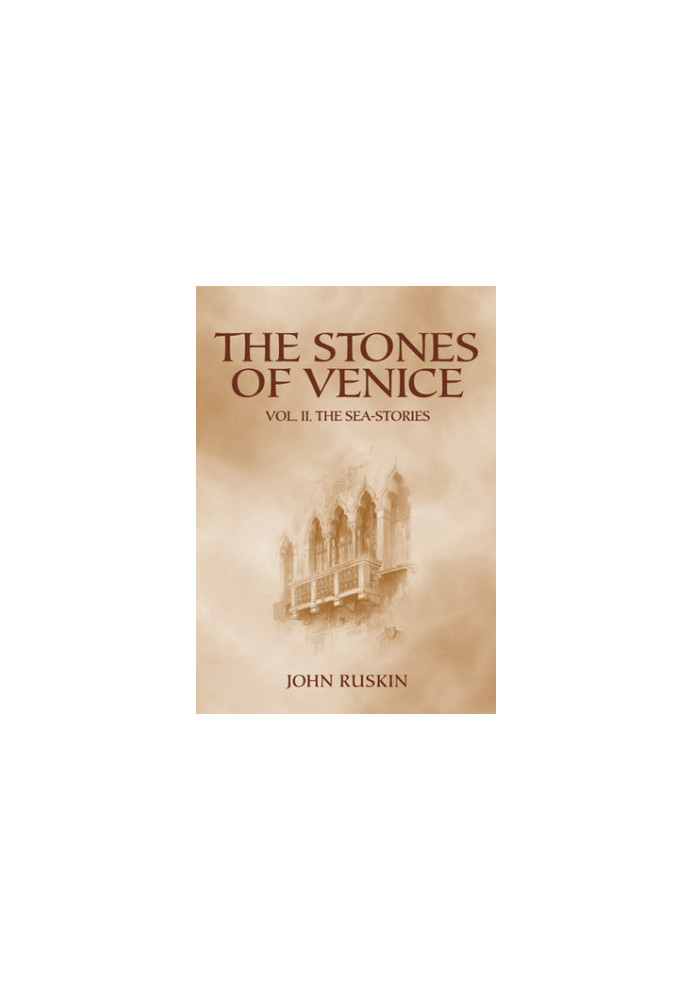 The Stones of Venice: Volume II. The Sea-Stories