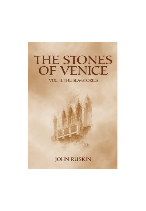 The Stones of Venice: Volume II. The Sea-Stories