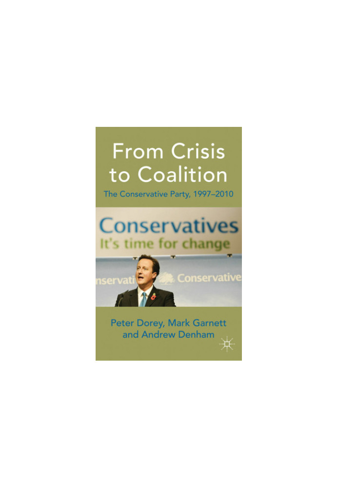 From Crisis to Coalition The Conservative Party, 1997-2010